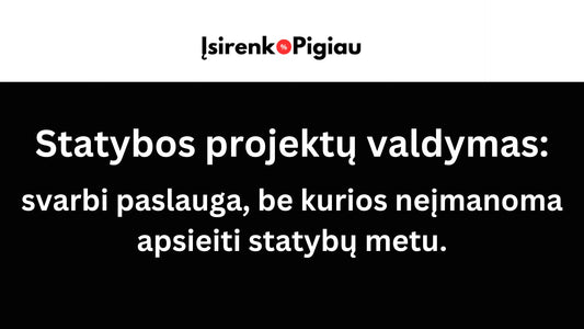 Statybos projektų valdymas: svarbi paslauga, be kurios neįmanoma apsieiti statybų metu