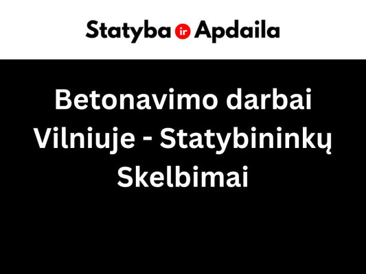 Betonavimo darbai Vilniuje